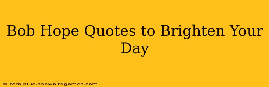 Bob Hope Quotes to Brighten Your Day