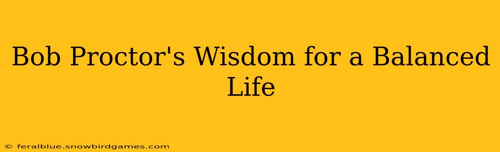 Bob Proctor's Wisdom for a Balanced Life