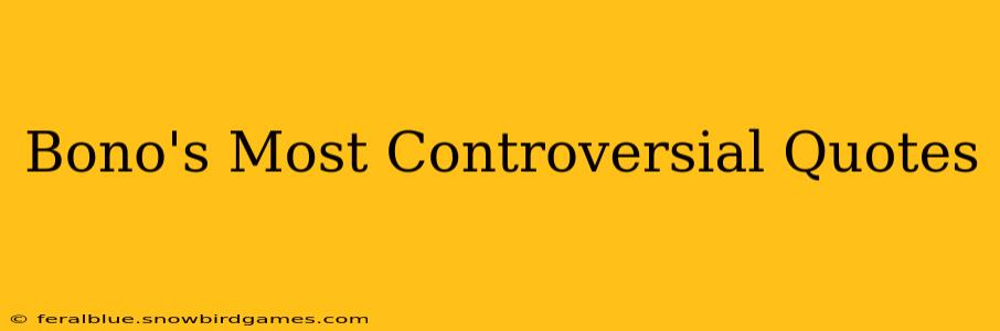 Bono's Most Controversial Quotes