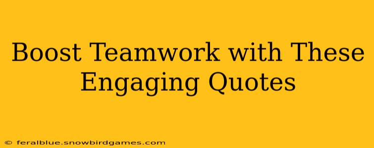Boost Teamwork with These Engaging Quotes