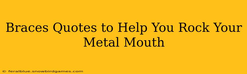 Braces Quotes to Help You Rock Your Metal Mouth
