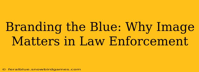 Branding the Blue: Why Image Matters in Law Enforcement