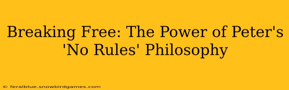 Breaking Free: The Power of Peter's 'No Rules' Philosophy
