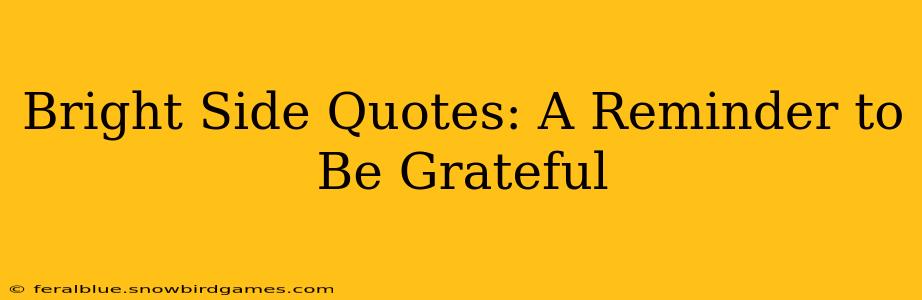 Bright Side Quotes: A Reminder to Be Grateful