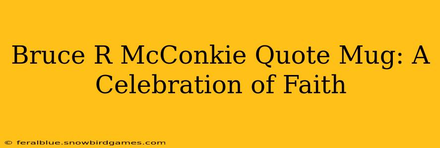 Bruce R McConkie Quote Mug: A Celebration of Faith