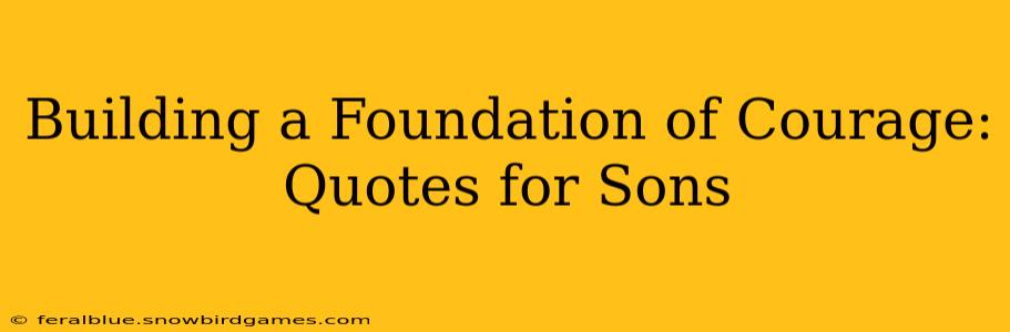 Building a Foundation of Courage: Quotes for Sons