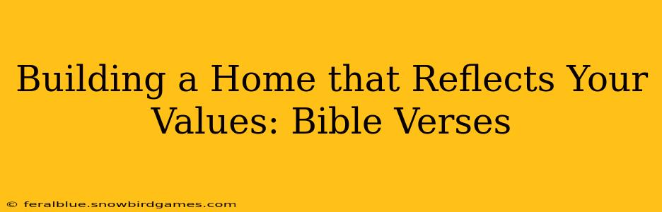Building a Home that Reflects Your Values: Bible Verses