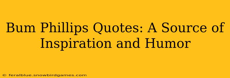 Bum Phillips Quotes: A Source of Inspiration and Humor