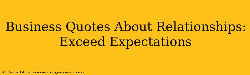 Business Quotes About Relationships: Exceed Expectations