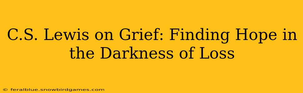 C.S. Lewis on Grief: Finding Hope in the Darkness of Loss