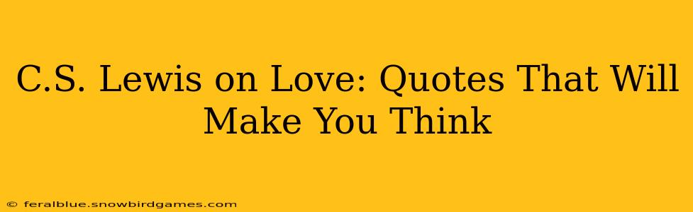 C.S. Lewis on Love: Quotes That Will Make You Think
