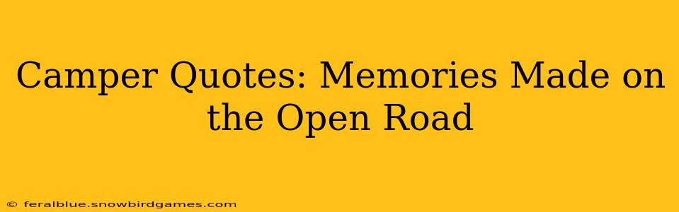 Camper Quotes: Memories Made on the Open Road