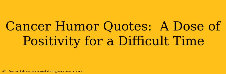 Cancer Humor Quotes:  A Dose of Positivity for a Difficult Time