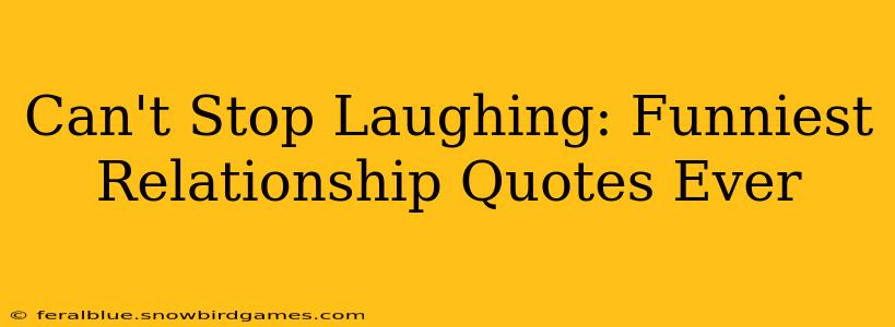 Can't Stop Laughing: Funniest Relationship Quotes Ever