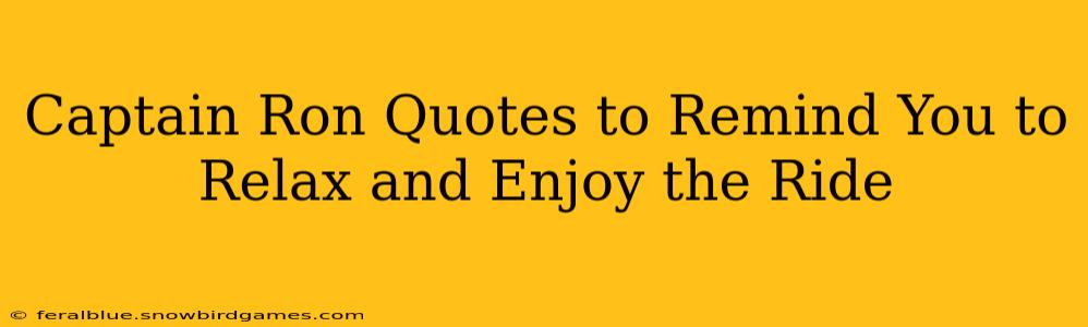 Captain Ron Quotes to Remind You to Relax and Enjoy the Ride