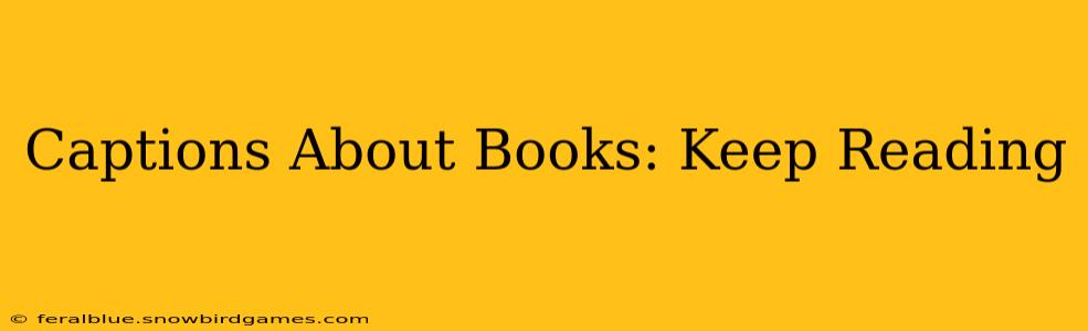 Captions About Books: Keep Reading