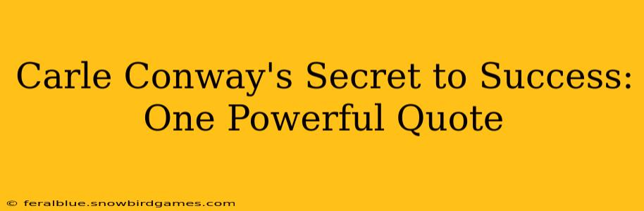 Carle Conway's Secret to Success: One Powerful Quote