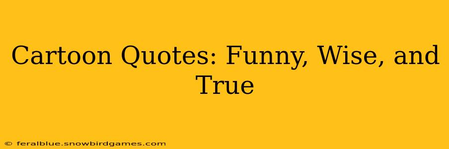 Cartoon Quotes: Funny, Wise, and True