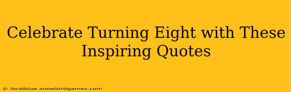 Celebrate Turning Eight with These Inspiring Quotes
