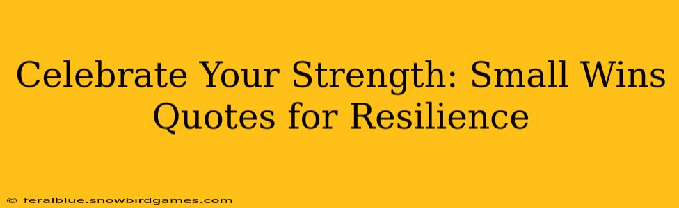 Celebrate Your Strength: Small Wins Quotes for Resilience