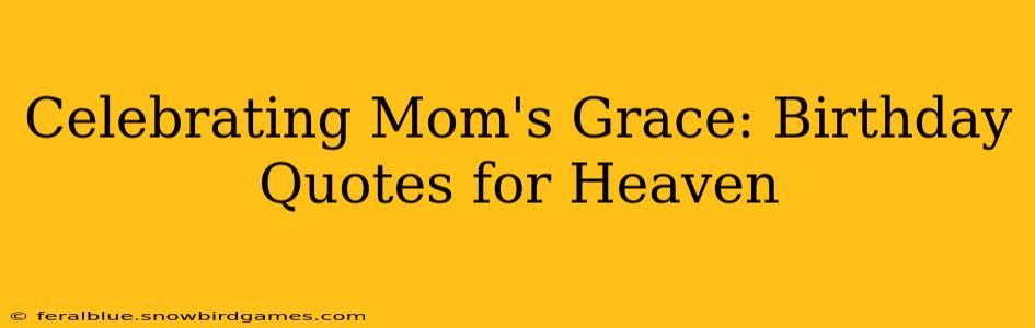 Celebrating Mom's Grace: Birthday Quotes for Heaven