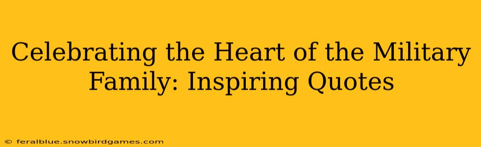 Celebrating the Heart of the Military Family: Inspiring Quotes