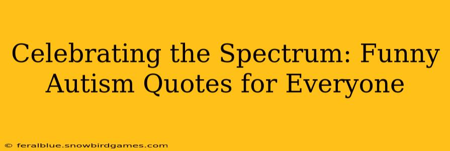 Celebrating the Spectrum: Funny Autism Quotes for Everyone