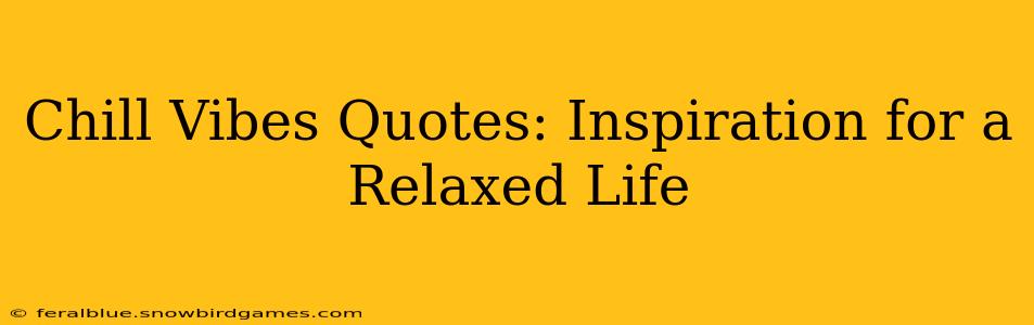 Chill Vibes Quotes: Inspiration for a Relaxed Life