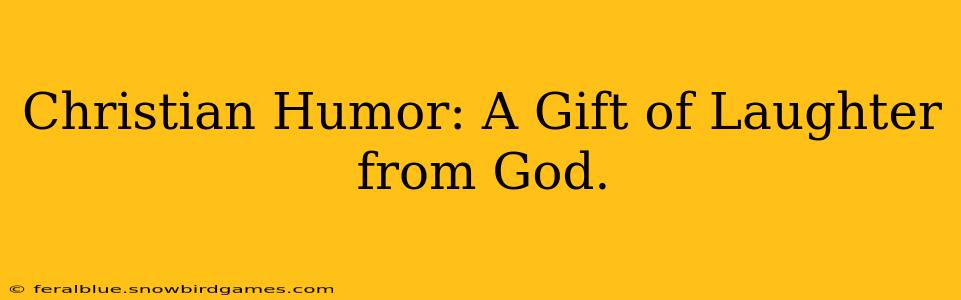 Christian Humor: A Gift of Laughter from God.