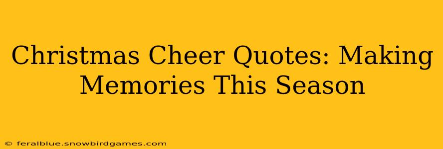 Christmas Cheer Quotes: Making Memories This Season