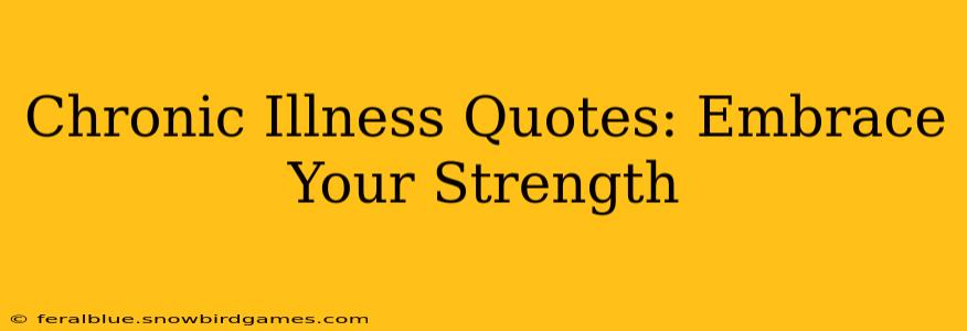 Chronic Illness Quotes: Embrace Your Strength