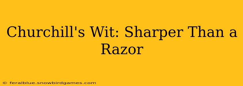 Churchill's Wit: Sharper Than a Razor
