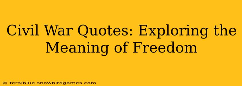 Civil War Quotes: Exploring the Meaning of Freedom