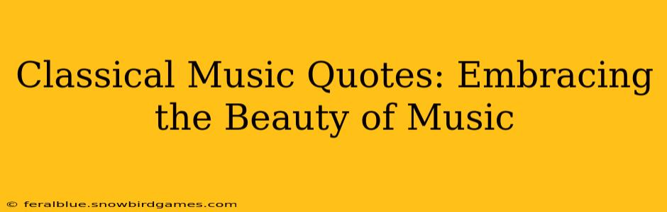 Classical Music Quotes: Embracing the Beauty of Music