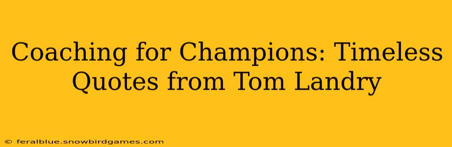 Coaching for Champions: Timeless Quotes from Tom Landry