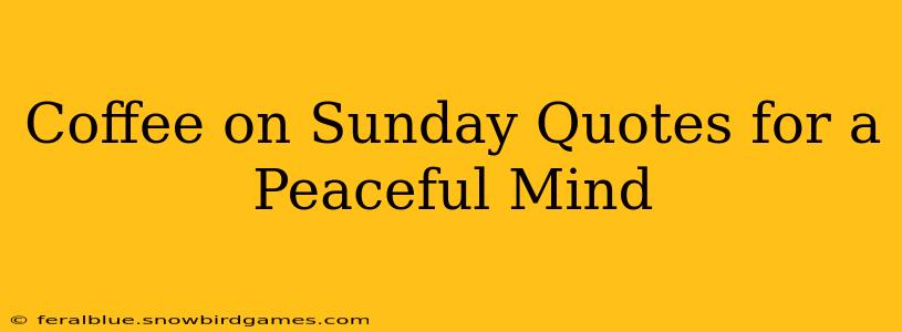 Coffee on Sunday Quotes for a Peaceful Mind