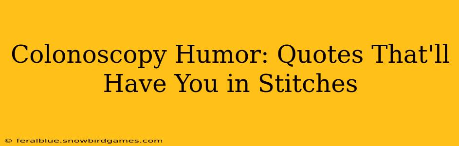 Colonoscopy Humor: Quotes That'll Have You in Stitches