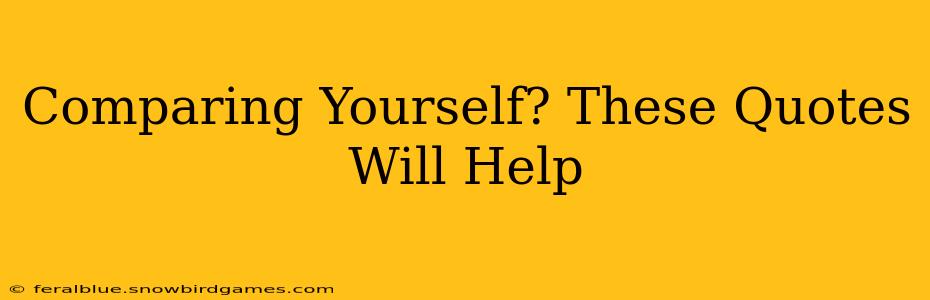 Comparing Yourself? These Quotes Will Help