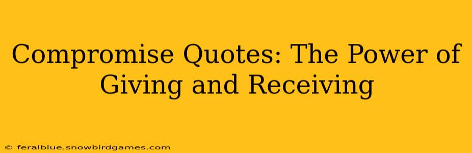 Compromise Quotes: The Power of Giving and Receiving