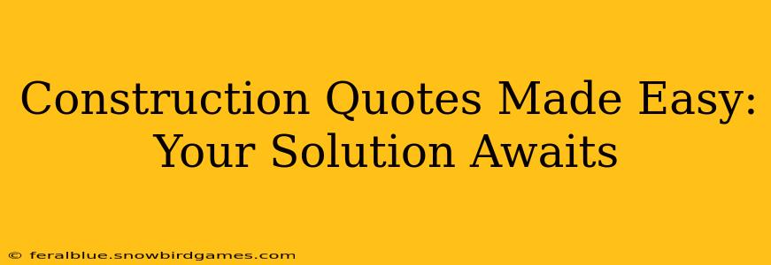 Construction Quotes Made Easy: Your Solution Awaits