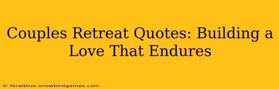 Couples Retreat Quotes: Building a Love That Endures