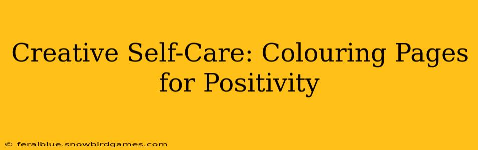 Creative Self-Care: Colouring Pages for Positivity