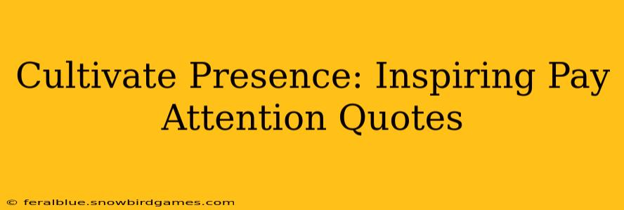 Cultivate Presence: Inspiring Pay Attention Quotes