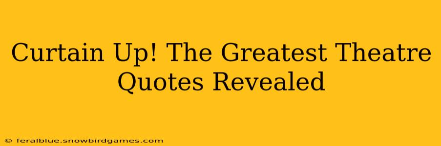 Curtain Up! The Greatest Theatre Quotes Revealed