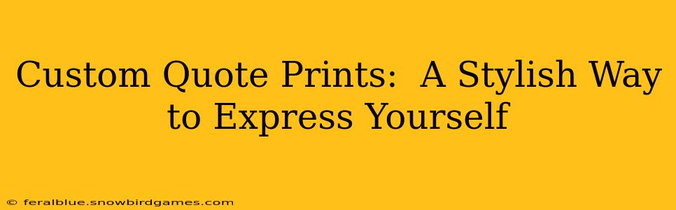 Custom Quote Prints:  A Stylish Way to Express Yourself