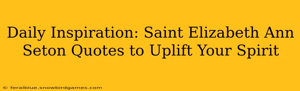 Daily Inspiration: Saint Elizabeth Ann Seton Quotes to Uplift Your Spirit