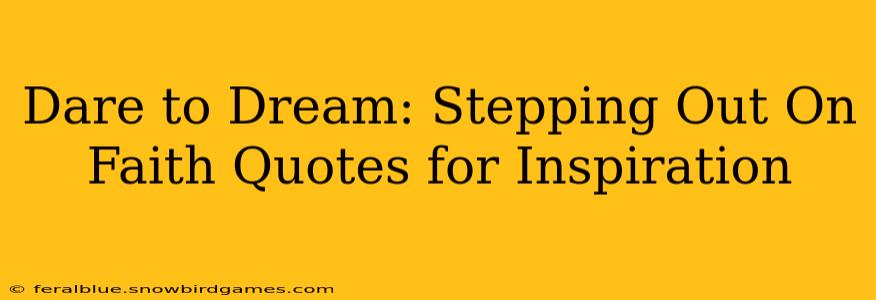 Dare to Dream: Stepping Out On Faith Quotes for Inspiration