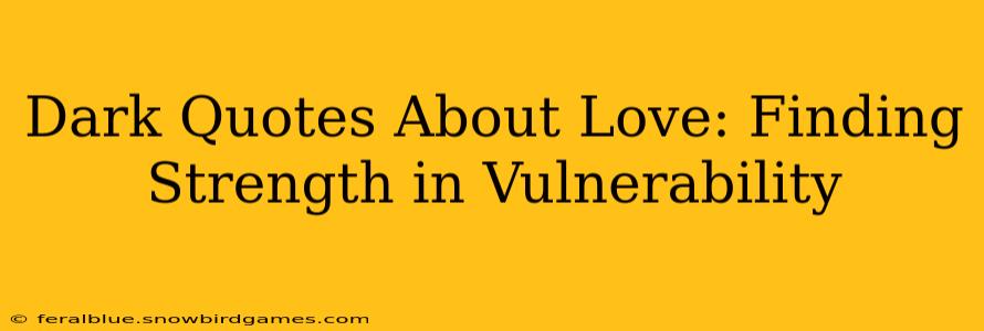 Dark Quotes About Love: Finding Strength in Vulnerability