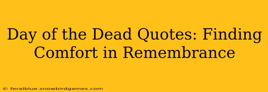 Day of the Dead Quotes: Finding Comfort in Remembrance