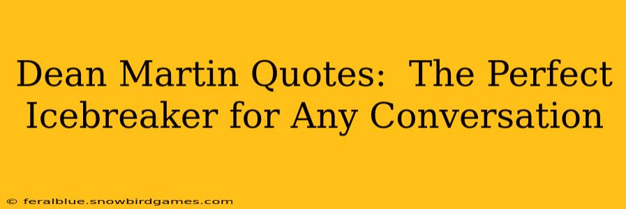 Dean Martin Quotes:  The Perfect Icebreaker for Any Conversation